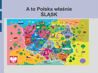 A to Polska właśnie
ŚLĄSK
 