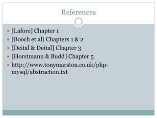 References
 [Lafore] Chapter 1
 [Booch et al] Chapters 1 & 2
 [Deital & Deital] Chapter 3
 [Horstmann & Budd] Chapter 5
 http://www.tonymarston.co.uk/php-
mysql/abstraction.txt
 