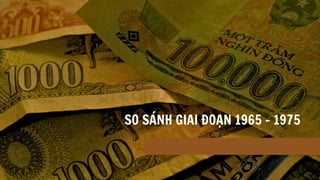SO SÁNH GIAI ĐOẠN 1965 - 1975
 