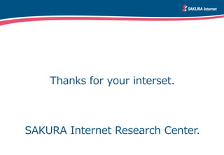 Thanks for your interset.
SAKURA Internet Research Center.
 
