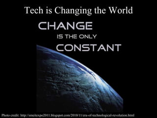 Tech is Changing the World
Photo credit: http://smeitexpo2011.blogspot.com/2010/11/era-of-technological-revolution.html
 
