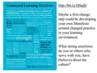 http://bit.ly/QSqfjI
Maybe a first change
step could be developing
your own Manifesto
around changed practice
in your learning
environment.
What strong assertions
do you or others who
serve with you, have
(believe) about the
culture?
 