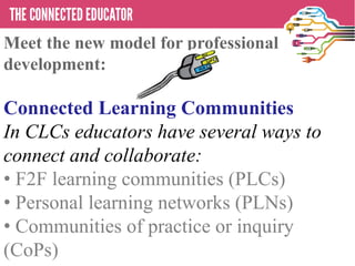 A Community of Practice is a network of individuals with common
problems or interests who get together to explore ways of working,
identify common solutions, and share good practice and ideas.
• puts you in touch with like-minded colleagues and peers
• allows you to share your experiences and learn from others
• allows you to collaborate and achieve common outcomes
• accelerates your learning
• Improves student achievement
• validates and builds on existing knowledge and good practice
• provides the opportunity to innovate and create new ideas
 
