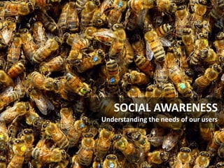SOCIAL AWARENESS
Understanding the needs of our users
 