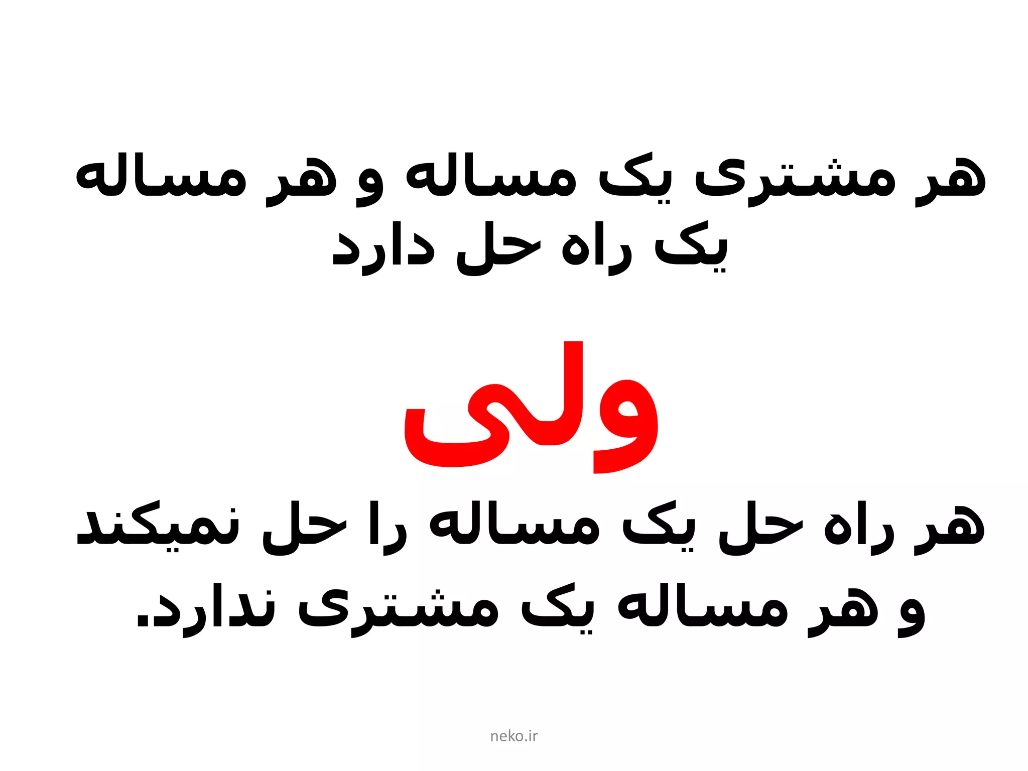 ‫مساله‬ ‫هر‬ ‫و‬ ‫مساله‬ ‫یک‬ ‫مشتری‬ ‫هر‬
‫دارد‬ ‫حل‬ ‫راه‬ ‫یک‬
‫ولی‬
‫نمیکند‬ ‫حل‬ ‫را‬ ‫مساله‬ ‫یک‬ ‫حل‬ ‫راه‬ ‫هر‬
‫ندارد‬ ‫مشتری‬ ‫یک‬ ‫مساله‬ ‫هر‬ ‫و‬.
neko.ir
 