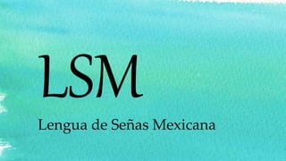 Lengua de Señas Mexicana
 