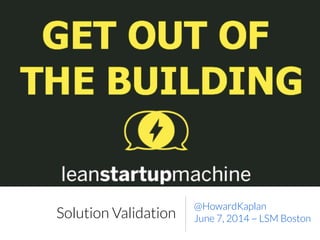Solution Validation
@HowardKaplan
June 7, 2014 ~ LSM Boston
 
