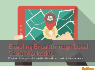 Enabling Breakthrough Local
Store Marketing
Enabling Breakthrough Local
Store Marketing
For franchise organizations, national brands, and product manufacturers
 