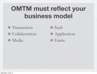 OMTM must reﬂect your
                     business model
                    Transaction     SaaS
                    Col...