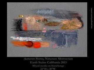 Autumn Storm, Naturam Abstractam
Earth Stains California 2013
Mixed-media on Stonehenge
22"H x 30"W
viewart.com/LynnSmall....