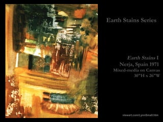 Earth Stains I
Nerja, Spain 1971
Mixed-media on Canvas
30"H x 26"W
viewart.com/LynnSmall.htm
Earth Stains Series
 