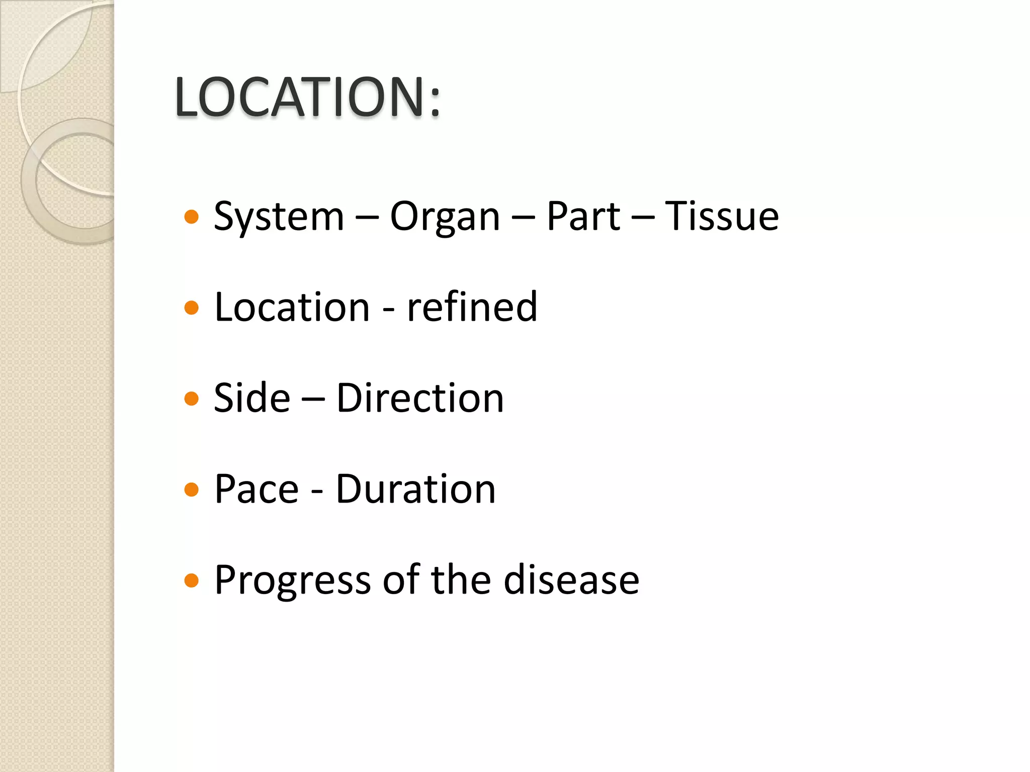 LOCATION:System – Organ – Part – TissueLocation - refinedSide – DirectionPace - DurationProgress of the disease