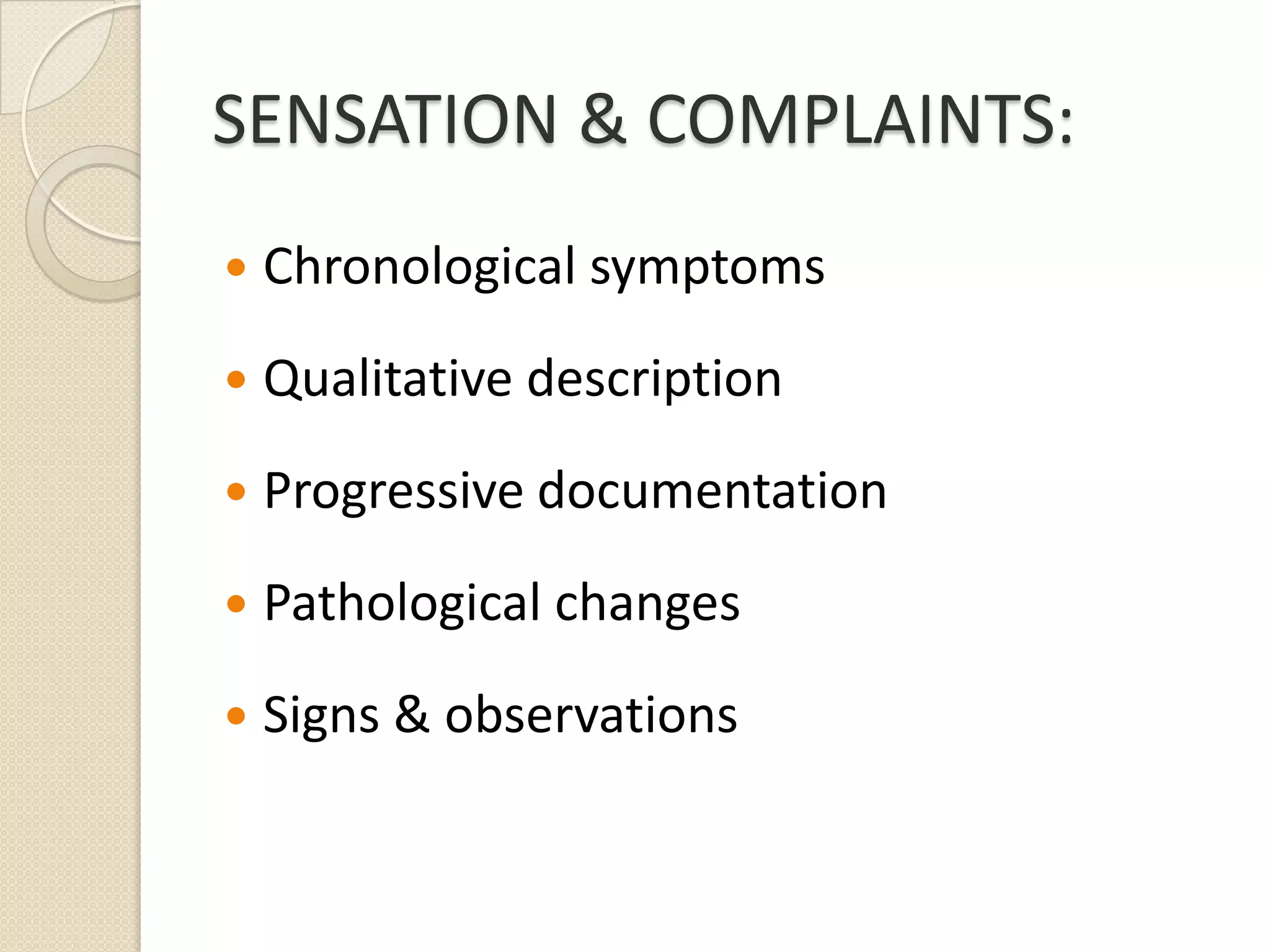 SENSATION & COMPLAINTS:Chronological symptomsQualitative descriptionProgressive documentationPathological changesSigns & observations