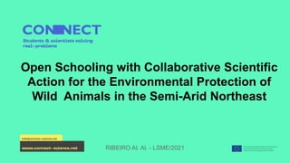 Open Schooling with Collaborative Scientific
Action for the Environmental Protection of
Wild Animals in the Semi-Arid Northeast
RIBEIRO At. Al. - LSME/2021
 