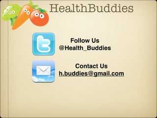 HealthBuddies

   Follow Us
 @Health_Buddies

      Contact Us
 h.buddies@gmail.com
 