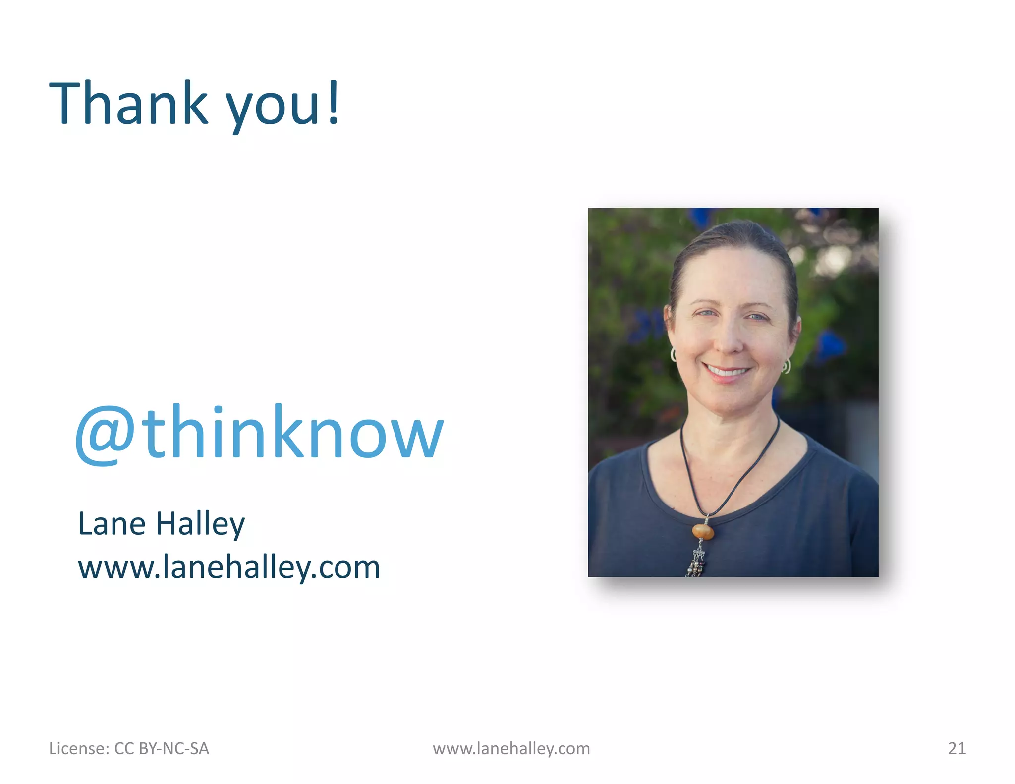 Thank	
  you!	
  




     @thinknow	
  
      Lane	
  Halley	
  
      www.lanehalley.com	
  



License:	
  CC	
  BY-­‐NC-­‐SA	
  	
  	
     www.lanehalley.com	
     21	
  
 