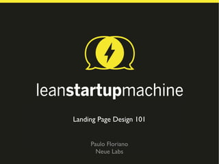 Basics&of&Landing&Page&Design&
       Landing Page Design 101
                &
           Paulo Floriano
             Neue Labs
 