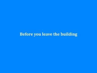 Before you leave the building
 