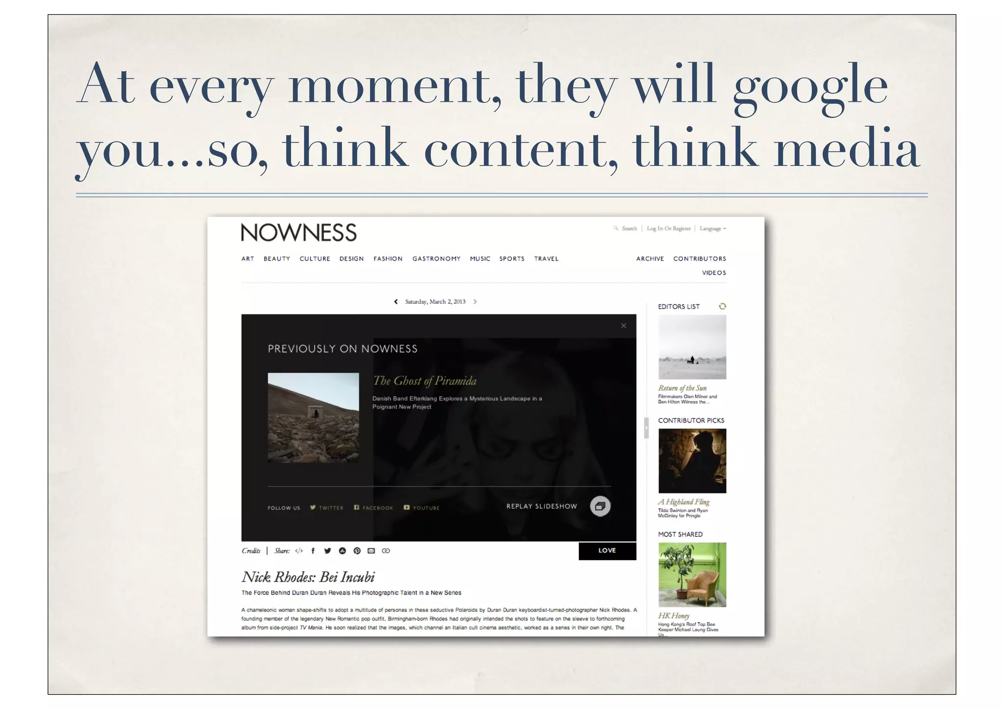 At every moment, they will google
you...so, think content, think media
 