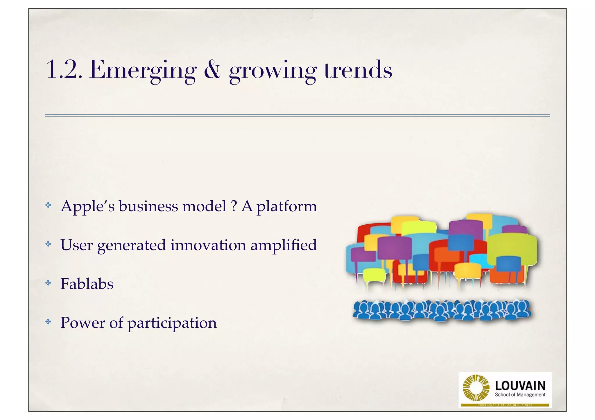 1.2. Emerging & growing trends




✤   Apple’s business model ? A platform

✤   User generated innovation ampliﬁed

✤   Fablabs

✤   Power of participation
 