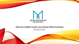 Hack your cashflow to grow your startup without investment
                     26 March 2013
 