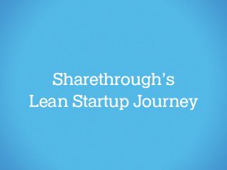 Sharethrough’s
Lean Startup Journey
 