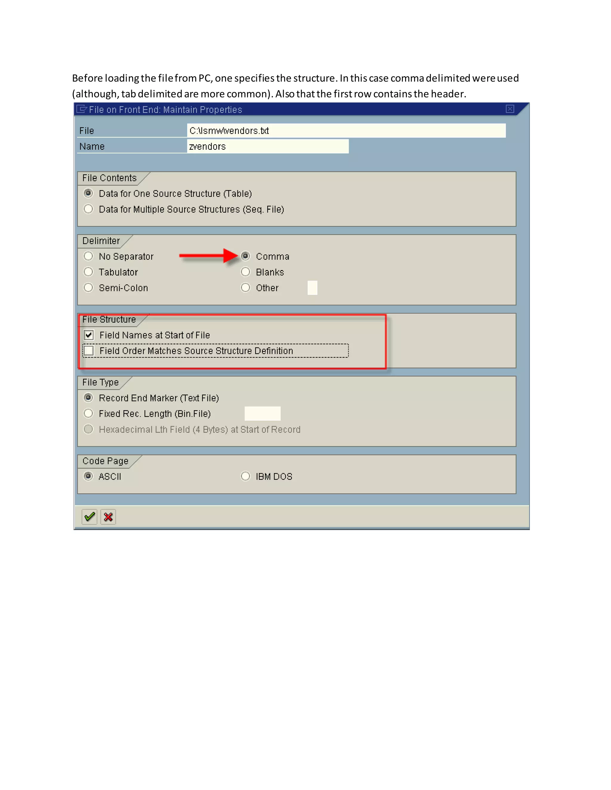 Before loadingthe filefromPC,one specifiesthe structure.Inthiscase commadelimitedwereused
(although,tabdelimitedare more common).Alsothatthe firstrow containsthe header.
 