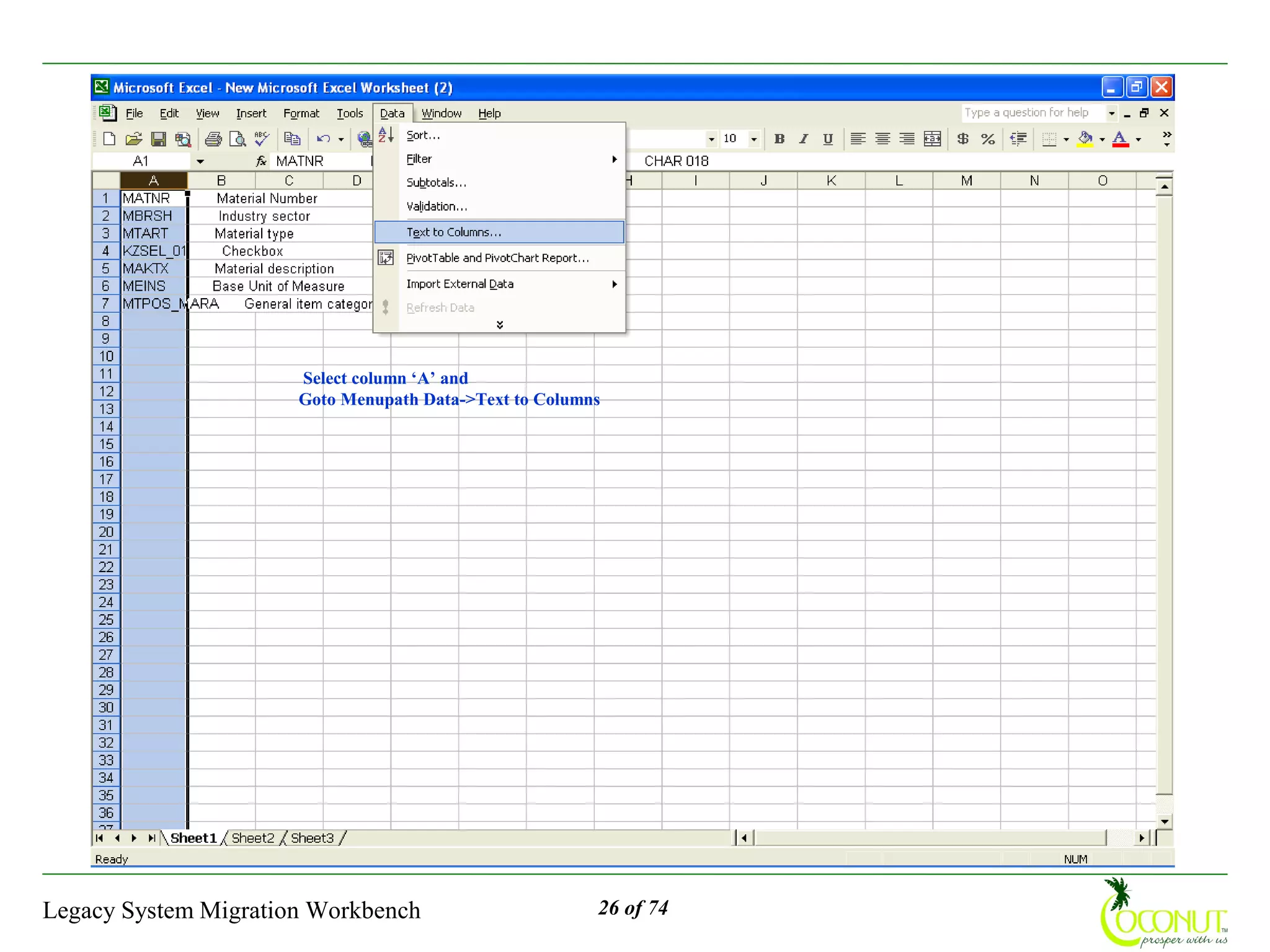 Select column ‘A’ and
                      Goto Menupath Data->Text to Columns




Legacy System Migration Workbench                       26 of 74
 
