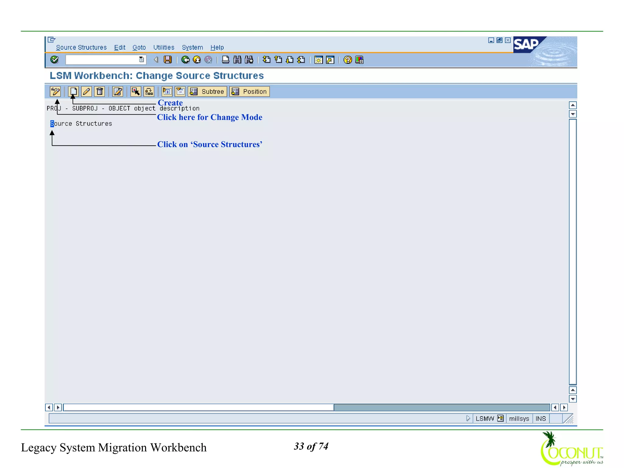 Create
                        Click here for Change Mode


                        Click on ‘Source Structures’




Legacy System Migration Workbench                      33 of 74
 