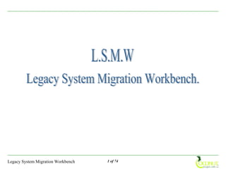 Legacy System Migration Workbench   1 of 74
 