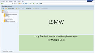 LSMW
Long Text Maintenance by Using Direct Input
for Multiple Lines
Prepared by: Ridzuan
 
