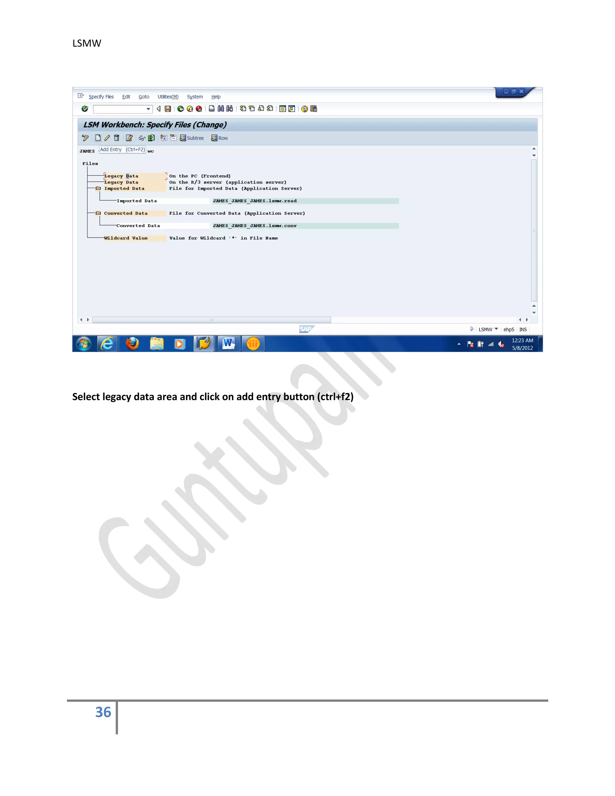 LSMW
36
Select legacy data area and click on add entry button (ctrl+f2)
 