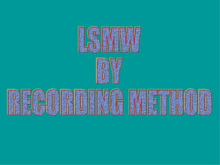 LSMW  BY RECORDING METHOD 