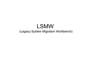 LSMW
(Legacy System Migration Workbench)
 