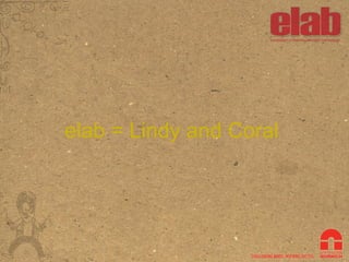 elab  = Lindy and Coral 