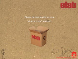 Please be sure to pick up your “ eLab in a box” brochure 