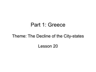Part 1: Greece Theme: The Decline of the City-states Lesson 20 