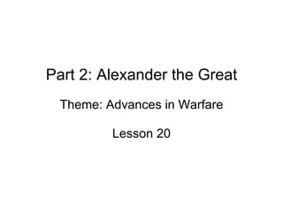 Part 2: Alexander the Great Theme: Advances in Warfare Lesson 20 