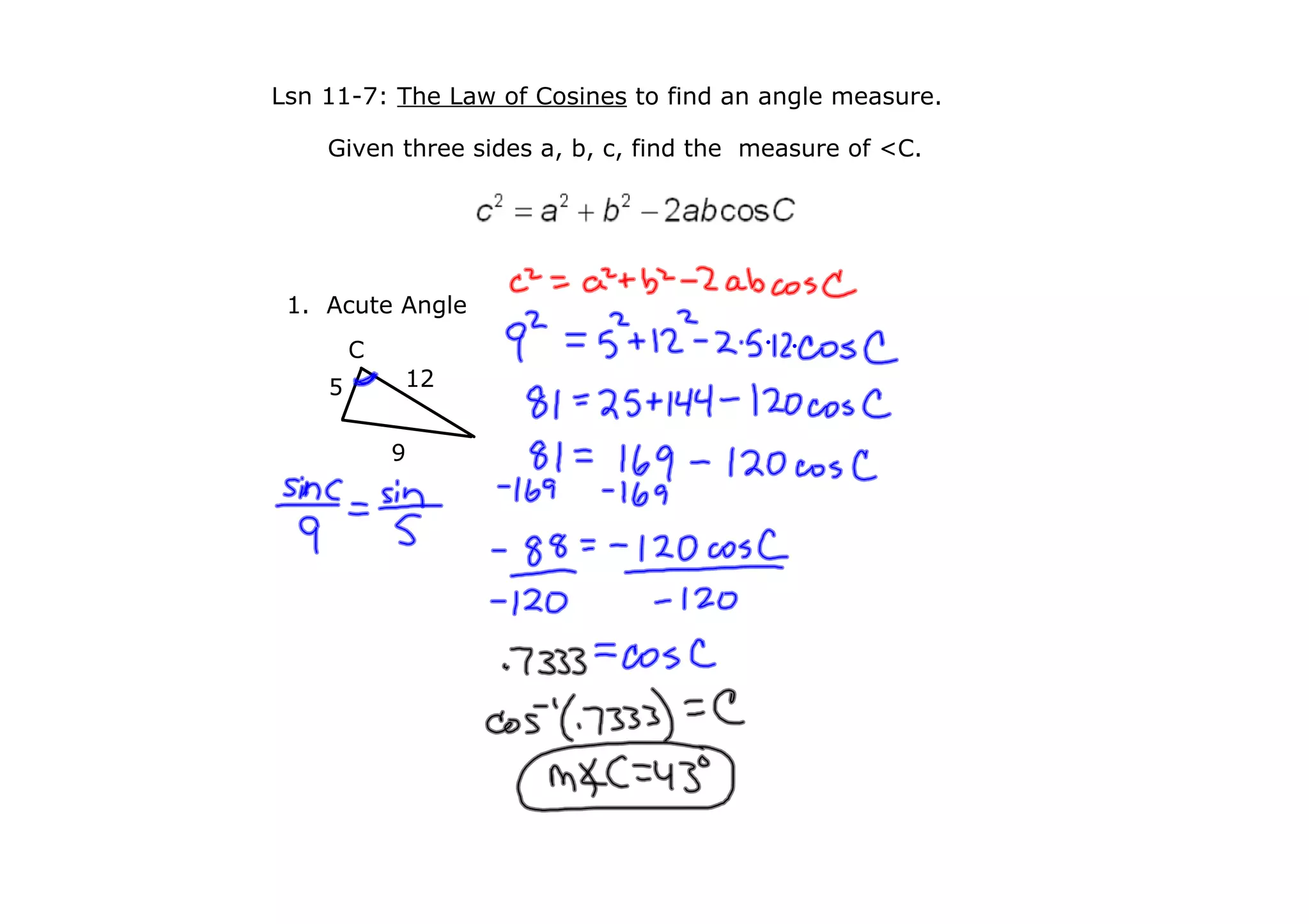 Lsn 117: The Law of Cosines to find an angle measure.
Given three sides a, b, c, find the measure of <C.
1. Acute Angle
C
5 12
9