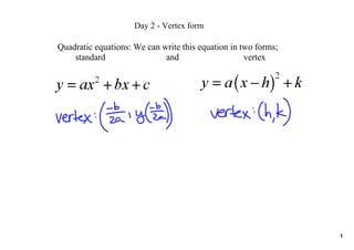 Day 2 ­ Vertex form

Quadratic equations: We can write this equation in two forms;
    standard                 and                    vertex




                                                                1
 