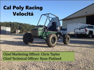 Cal Poly Racing
Velocitá
Chief Marketing Officer: Chris Taylor
Chief Technical Officer: Ryan Flatland
 