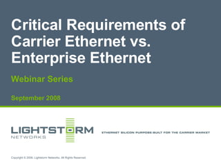 Critical Requirements of Carrier Ethernet vs. Enterprise Ethernet Webinar Series September 2008 