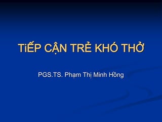 TiẾP CẬN TRẺ KHÓ THỞ
PGS.TS. Phạm Thị Minh Hồng
 