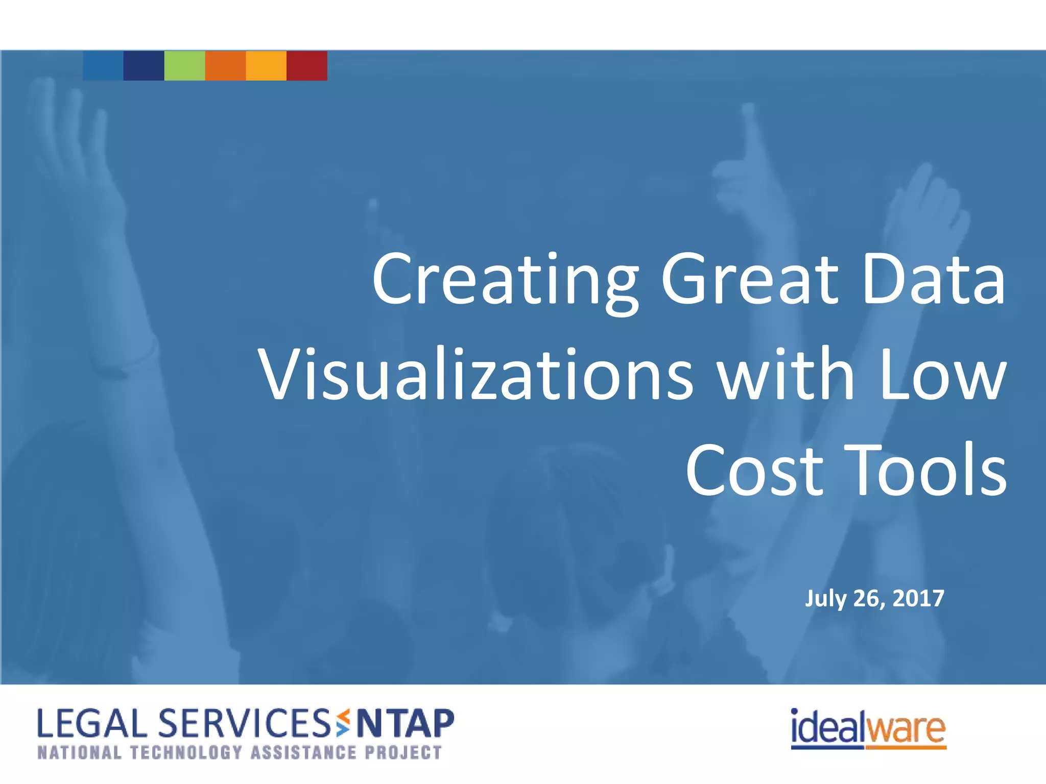 Creating Great Data
Visualizations with Low
Cost Tools
July 26, 2017
 