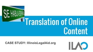 Translation of Online
Content
CASE STUDY: IllinoisLegalAid.org
 