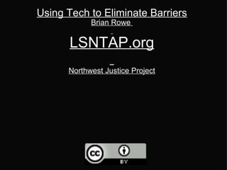 Using Tech to Eliminate Barriers Brian Rowe    LSNTAP.org   Northwest Justice Project 