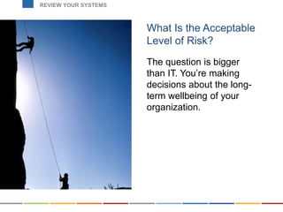 What Is the Acceptable
Level of Risk?
The question is bigger
than IT. You’re making
decisions about the long-
term wellbei...