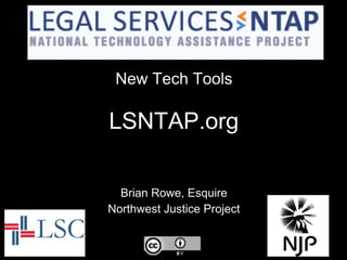 New Tech Tools
LSNTAP.org
Brian Rowe, Esquire
Northwest Justice Project
 