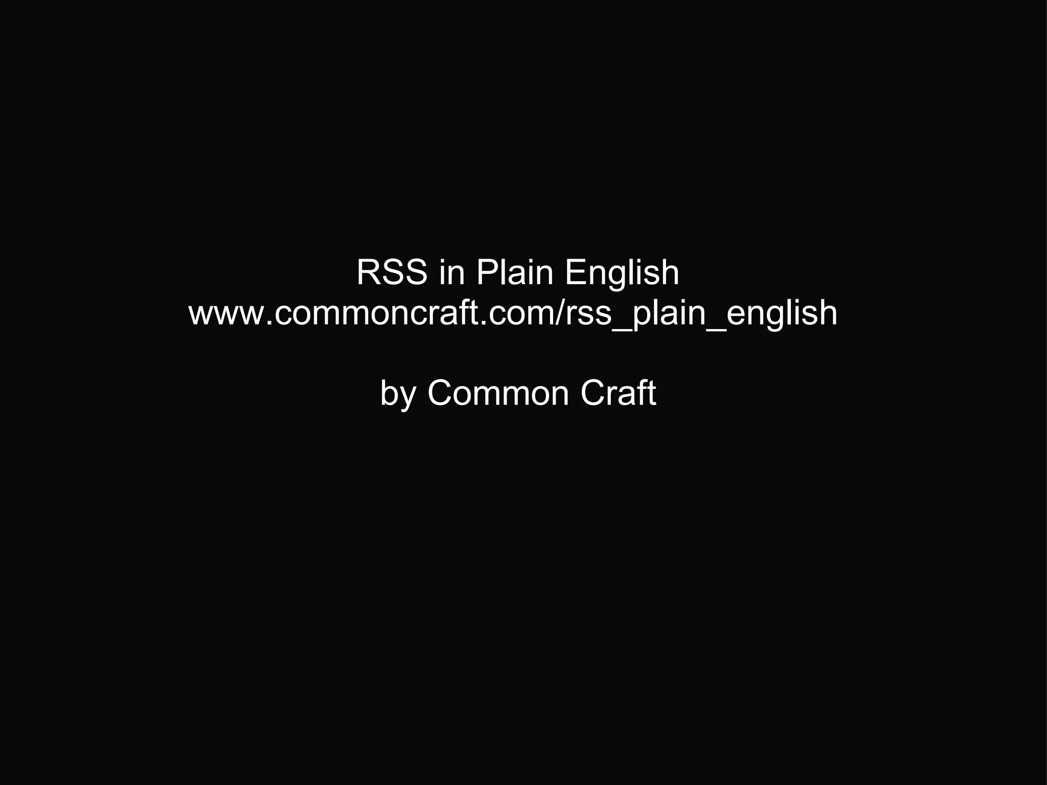 RSS in Plain English www.commoncraft.com/rss_plain_english by Common Craft