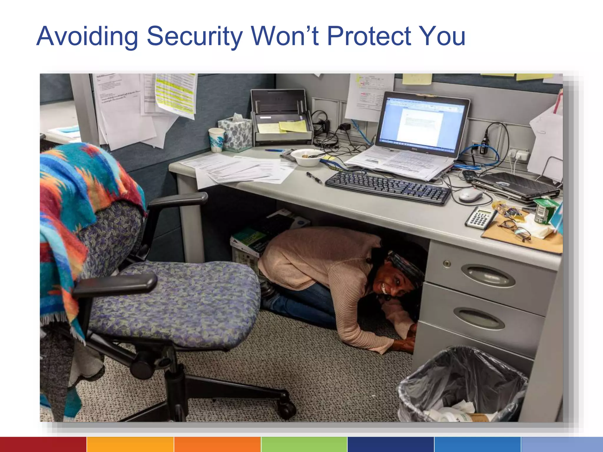 Avoiding Security Won’t Protect You
 
